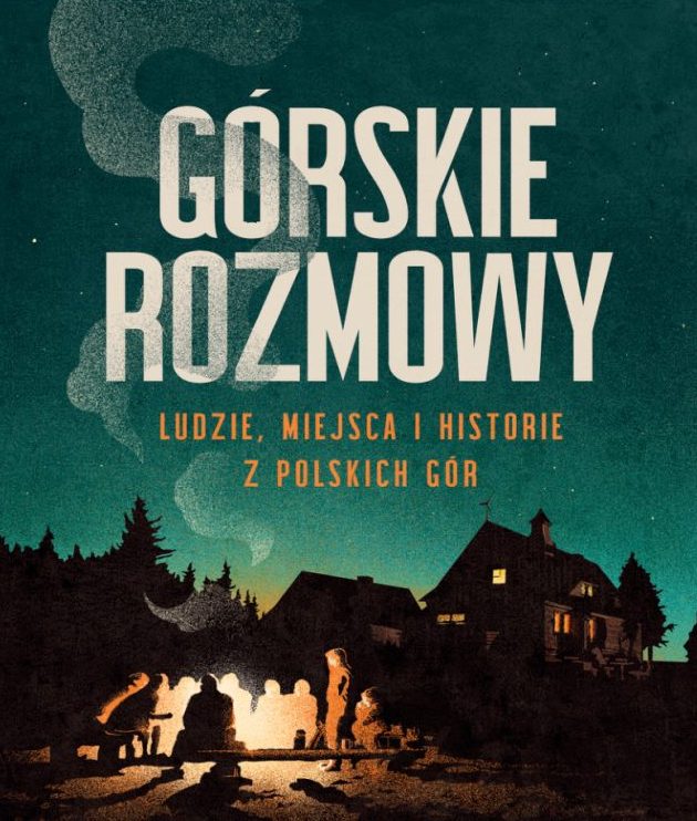 Górskie rozmowy. Ludzie, miejsca i historie z polskich gór